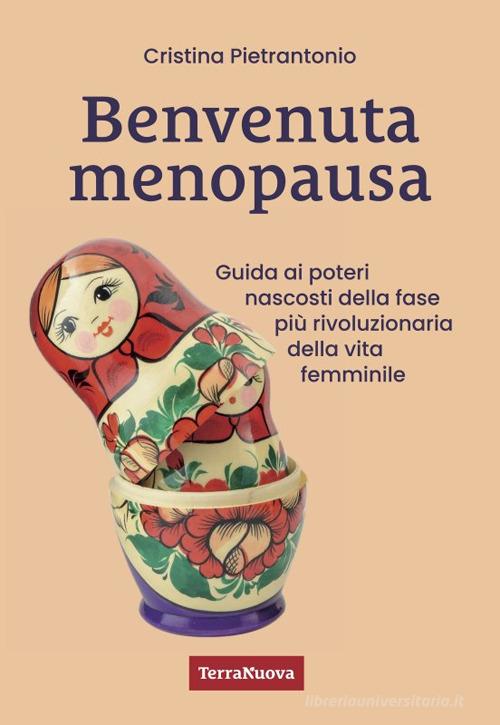 Benvenuta menopausa. Guida ai poteri nascosti della fase più rivoluzionaria della vita femminile di Cristina Pietrantonio edito da Terra Nuova Edizioni