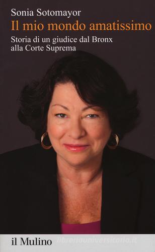 Il mio mondo amatissimo. Storia di un giudice dal Bronx alla Corte Suprema di Sonia Sotomayor edito da Il Mulino