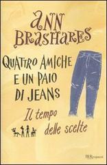 Il tempo delle scelte. Quattro amiche e un paio di jeans di Ann Brashares edito da BUR Biblioteca Univ. Rizzoli
