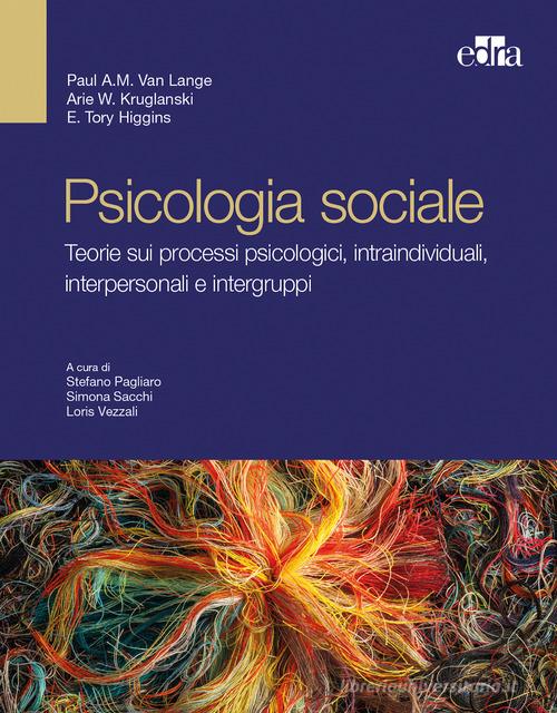 Psicologia sociale. Teorie sui processi psicologici intraindividuali, interpersonali e intergruppi di Paul A. M. Van Lange, Arie W. Kruglanski, E. Tory Higgins edito da Edra