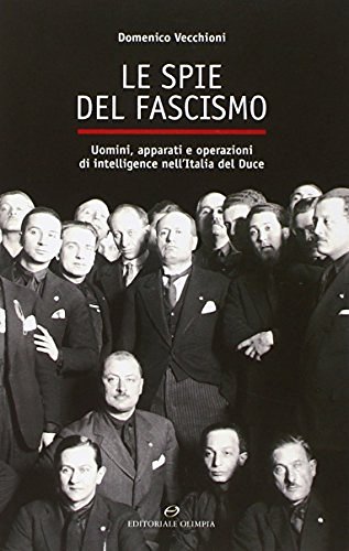 Le spie del fascismo. Uomini, apparati e operazioni di intelligence nell'Italia del duce di Domenico Vecchioni edito da Editoriale Olimpia