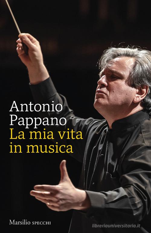 La mia vita in musica di Antonio Pappano edito da Marsilio