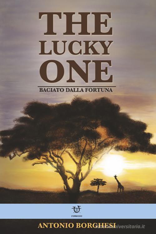 The lucky one. Baciato dalla fortuna di Antonio Borghesi edito da Arpeggio Libero