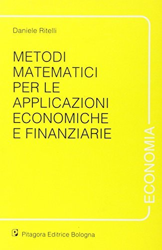 Metodi matematici per le applicazioni economiche e finanziarie di Daniele Ritelli edito da Pitagora