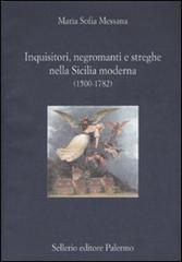Inquisitori, negromanti, streghe nella Sicilia moderna (1500-1782) di Maria Sofia Messana edito da Sellerio Editore Palermo