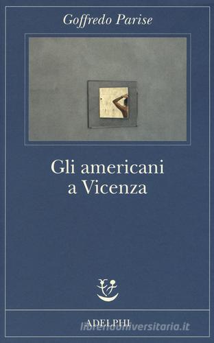 Gli americani a Vicenza e altri racconti 1952-1965 di Goffredo Parise edito da Adelphi