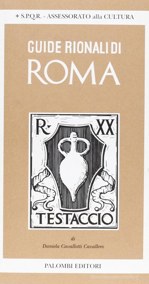 Guide rionali di Roma. Rione XX, Testaccio. Ediz. illustrata di Daniela Gallavotti Cavallero edito da Palombi Editori