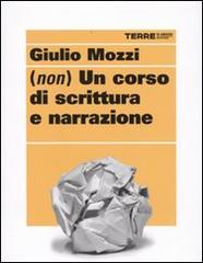 (Non) un corso di scrittura e narrazione di Giulio Mozzi edito da Terre di Mezzo