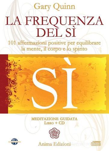 La frequenza del sì. 101 affermazioni positive per equilibrare la mente, il corpo e lo spirito. Con CD Audio di Gary Quinn edito da Anima Edizioni