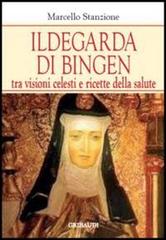 Ildegarda di Bingen. Tra visioni celesti e ricette della salute di Marcello Stanzione edito da Gribaudi