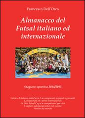 Almanacco del Futsal italiano ed internazionale. Stagione sportiva 2014/2015 di Francesco Dell'Orco edito da & MyBook