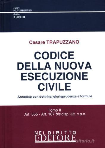 Codice della nuova esecuzione civile. Annotato con dottrina, giurisprudenza e formule di Cesare Trapuzzano edito da Neldiritto Editore