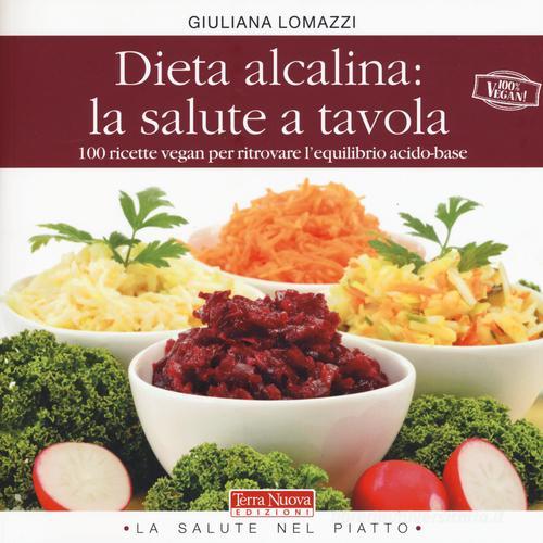 Dieta alcalina: la salute a tavola. 100 ricette vegan per ritrovare l'equilibrio acido-base di Giuliana Lomazzi edito da Terra Nuova Edizioni