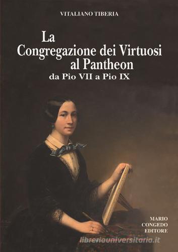 La Congregazione dei Virtuosi al Pantheon da Pio VII a Pio IX. «Diario» 1800-1834, 1852-1877 di Vitaliano Tiberia edito da Congedo