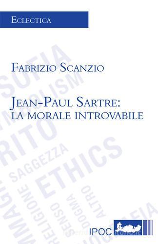 Jean-Paul Sartre. La morale introvabile di Fabrizio Scanzio edito da Ipoc
