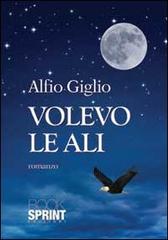 Volevo le ali di Alfio Giglio edito da Booksprint