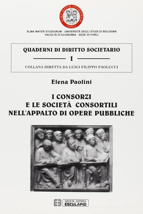 I consorzi e le società consortili nell'appalto di opere pubbliche di Elena Paolini edito da Esculapio
