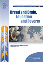 Bread and Brain, education and poverty. The proceedings of the working group (4-6 novembre 2013) edito da Pontificia Academia Scient.