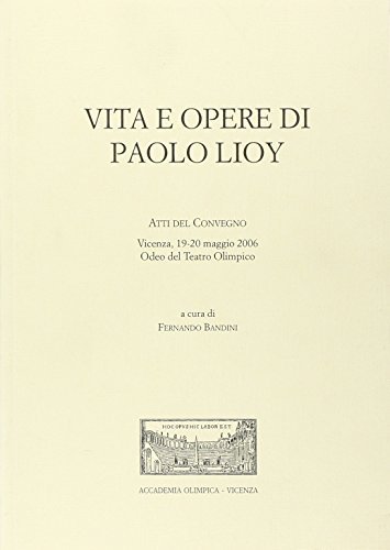 Vita e opere di Paolo Lioy. Atti del Convegno (Vicenza, 19-20 maggio 2006) edito da Accademia Olimpica