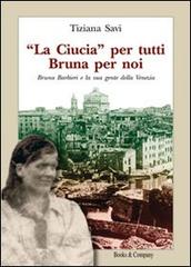 «La Ciucia» per tutti Bruna per noi. Bruna Barbieri e la sua gente della Venezia di Tiziana Savi edito da Books & Company