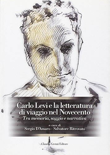 Carlo Levi e la letteratura di viaggio del Novecento. Tra memoria, saggio e narrativa edito da Grenzi