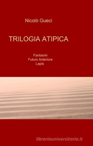 Trilogia atipica di Nicolò Gueci edito da ilmiolibro self publishing