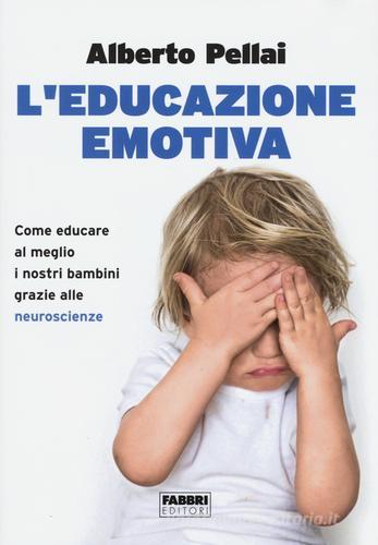 L' educazione emotiva. Come educare al meglio i nostri bambini grazie alle neuroscienze di Alberto Pellai edito da Fabbri