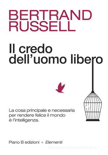 Il credo dell'uomo libero. La cosa principale e necessaria per rendere felice il mondo è l'intelligenza di Bertrand Russell edito da Piano B