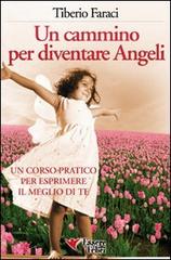 Un cammino per diventare angeli. Un corso pratico per esprimere il meglio di te di Tiberio Faraci edito da Essere Felici
