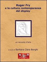 Roger Fry e la cultura contemporanea del display di Barbara C. Borghi edito da Sarteur