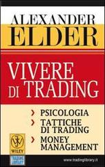 Vivere di trading. Psicologia, tattiche di trading, money management di Alexander Elder edito da Trading Library