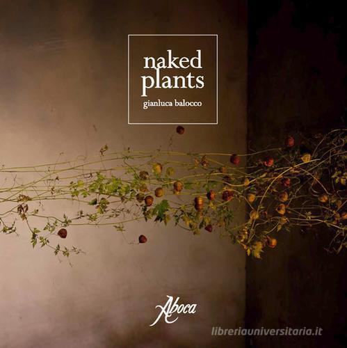 Naked plants. Ediz. italiana di Gianluca Balocco edito da Aboca Edizioni
