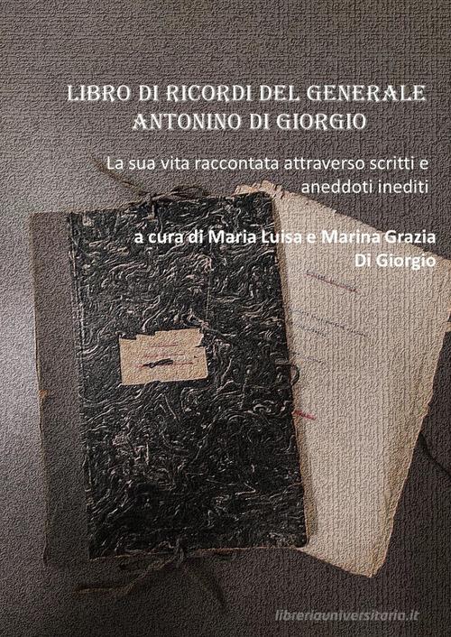 Libro di ricordi del generale Antonino Di Giorgio. La sua vita raccontata attraverso scritti e aneddoti inediti edito da Youcanprint