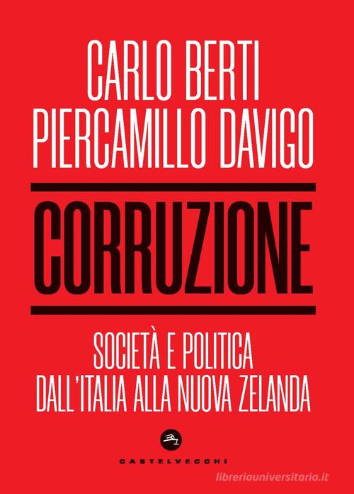 Corruzione. Società e politica dall'Italia alla nuova... di Carlo Berti edito da Castelvecchi
