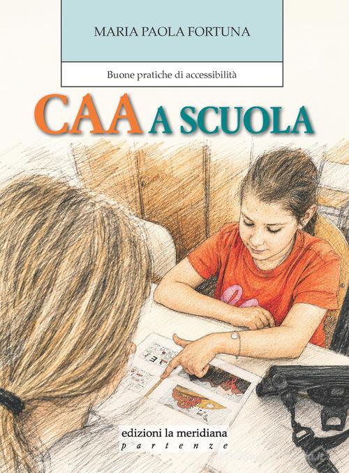 CAA a scuola. Buone pratiche di accessibilità di Maria Paola Fortuna edito da Edizioni La Meridiana