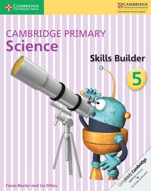 Cambridge primary science. Skills builder. Per la Scuola media vol.5 di Joan Board, Alan Cross edito da Cambridge