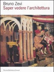 Saper vedere l'architettura. Saggio sull'interpretazione spaziale dell'architettura. Ediz. illustrata di Bruno Zevi edito da Einaudi