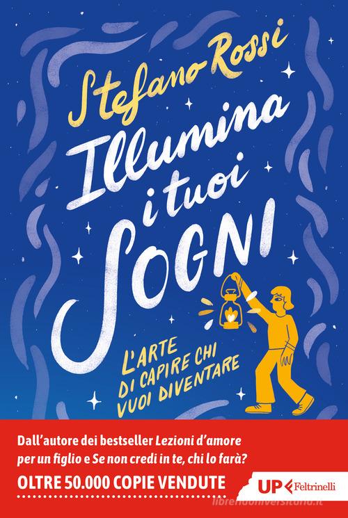 Illumina i tuoi sogni. L'arte di capire chi vuoi diventare di Stefano Rossi edito da Feltrinelli
