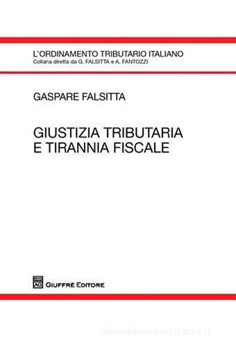 Giustizia tributaria e tirannia fiscale di Gaspare Falsitta edito da Giuffrè