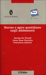 Norme e agire quotidiano negli adolescenti di Norma De Piccoli, Anna Rosa Favretto, Francesca Zaltron edito da Il Mulino
