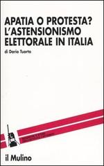 Apatia o protesta? L'astensionismo elettorale in Italia di Dario Tuorto edito da Il Mulino
