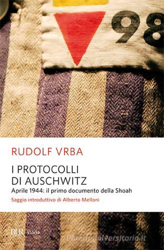 I protocolli di Auschwitz. Aprile 1944: il primo documento della Shoah di Rudolf Vrba edito da Rizzoli