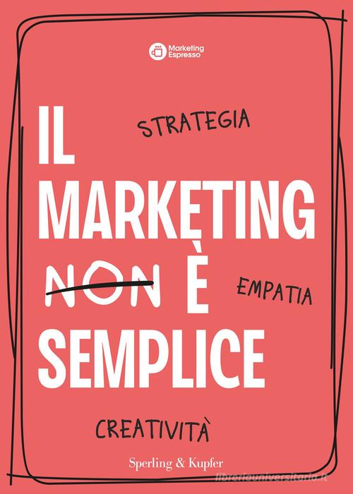 Il marketing è semplice. Strategia, empatia, creatività di Marketing Espresso edito da Sperling & Kupfer
