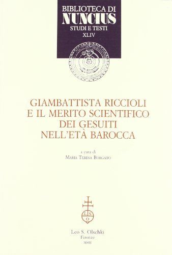 Giambattista Riccioli e il merito scientifico dei gesuiti nell'età barocca edito da Olschki