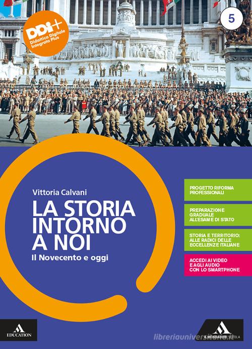 La storia intorno a noi. Per le Scuole superiori. Con e-book. Con espansione online vol. 5 di Vittoria Calvani edito da Mondadori Scuola