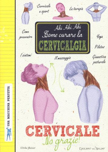 Cervicale, no grazie! Come curare la cervicalgia. Una macchina perfetta.  Ediz. a colori - 9788826201061 in Ginnastica
