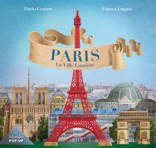 Parigi. La Ville Lumiere. Ediz. francese di Dario Cestaro, Franca Lugato edito da Marsilio