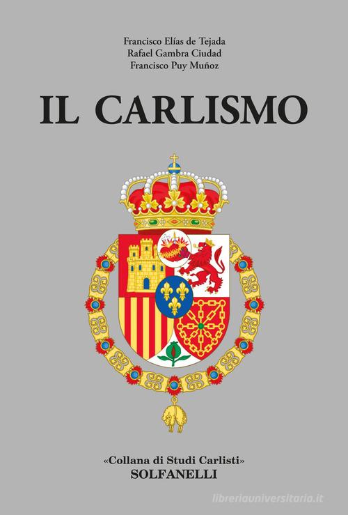 Il carlismo di Francisco Elías de Tejada, Rafael Gambra Ciudad, Francisco Puy Muñoz edito da Solfanelli