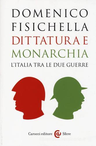 Dittatura e monarchia. L'Italia tra le due guerre di Domenico Fisichella edito da Carocci