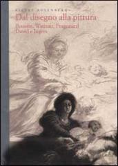 Dal disegno alla pittura. Poussin, Watteau, Fragonard, David e Ingres di Pierre Rosenberg edito da Mondadori Electa